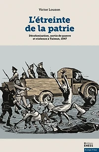 L' étreinte de la patrie: décolonisation, sortie de guerre et violence à Taiwan, 1947