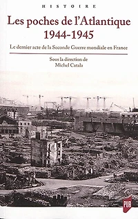 Les poches de l'Atlantique, 1944-1945: le dernier acte la Seconde Guerre mondiale en France