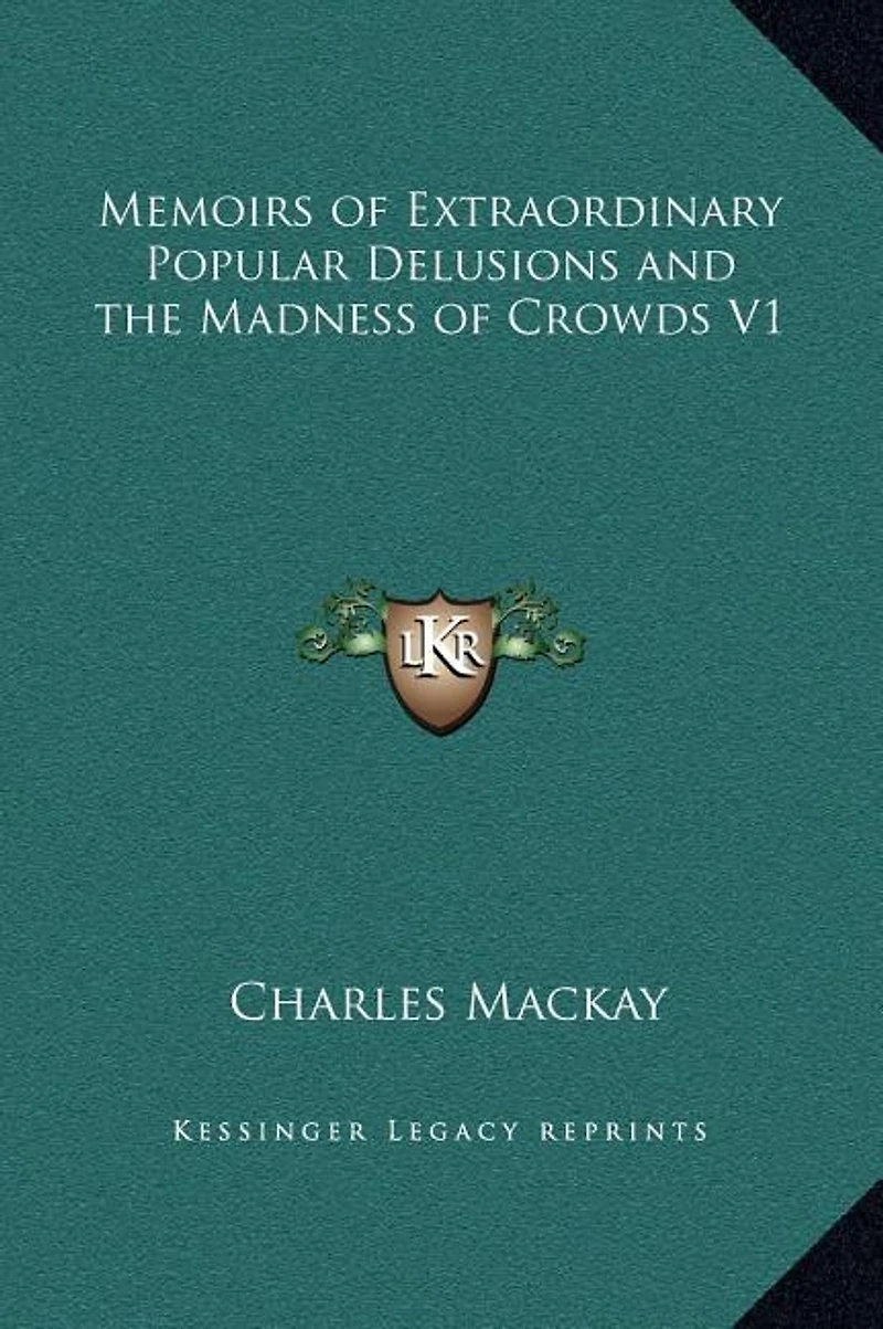 Memoirs of Extraordinary Popular Delusions and the Madness of Crowds V1
