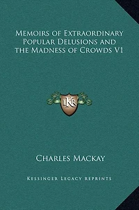 Memoirs of Extraordinary Popular Delusions and the Madness of Crowds V1