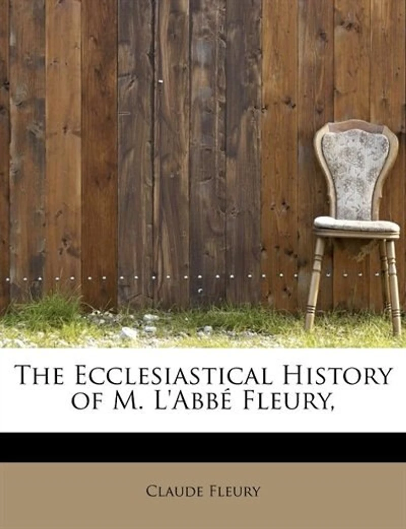 the Ecclesiastical History of M. L'abbe Fleury, From Second Ecumenical Council to End Fourth Century: Translated With Notes, and an Essay on Miracles Period (Classic Reprint)