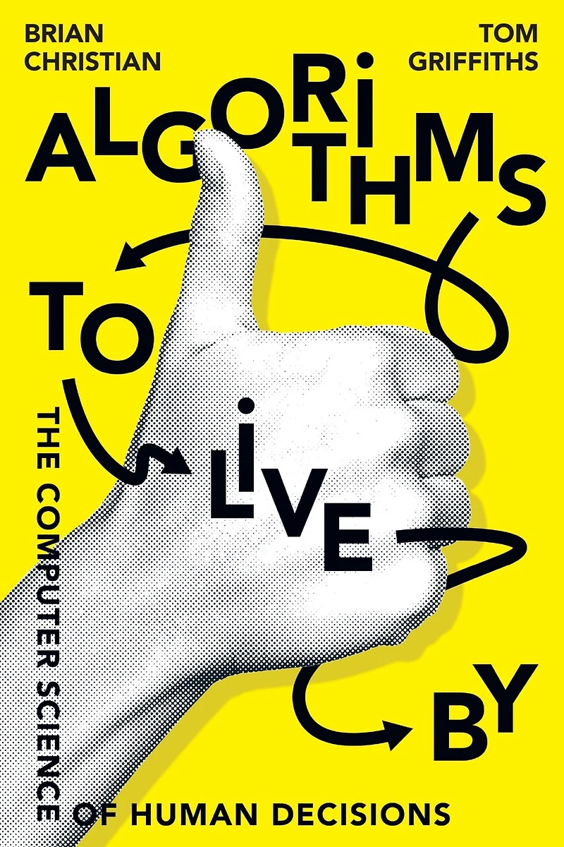 Algorithms to Live By: The Computer Science of Human Decisions