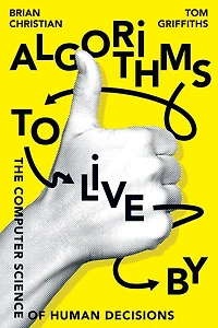 Algorithms to Live By: The Computer Science of Human Decisions