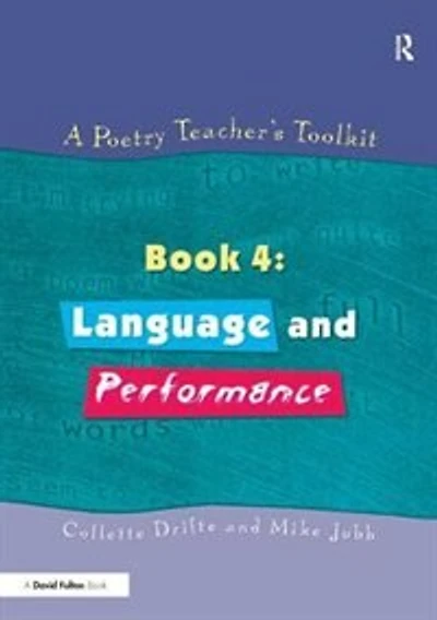 A Poetry Teacher's Toolkit: Book 4: Language And Performance