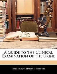 A Guide to the Clinical Examination of Urine (Classic Reprint)