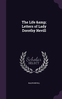 The Life and Letters of Lady Dorothy Nevill (Classic Reprint)