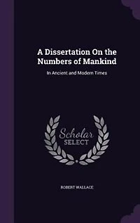 A Dissertation On the Numbers of Mankind: In Ancient and Modern Times