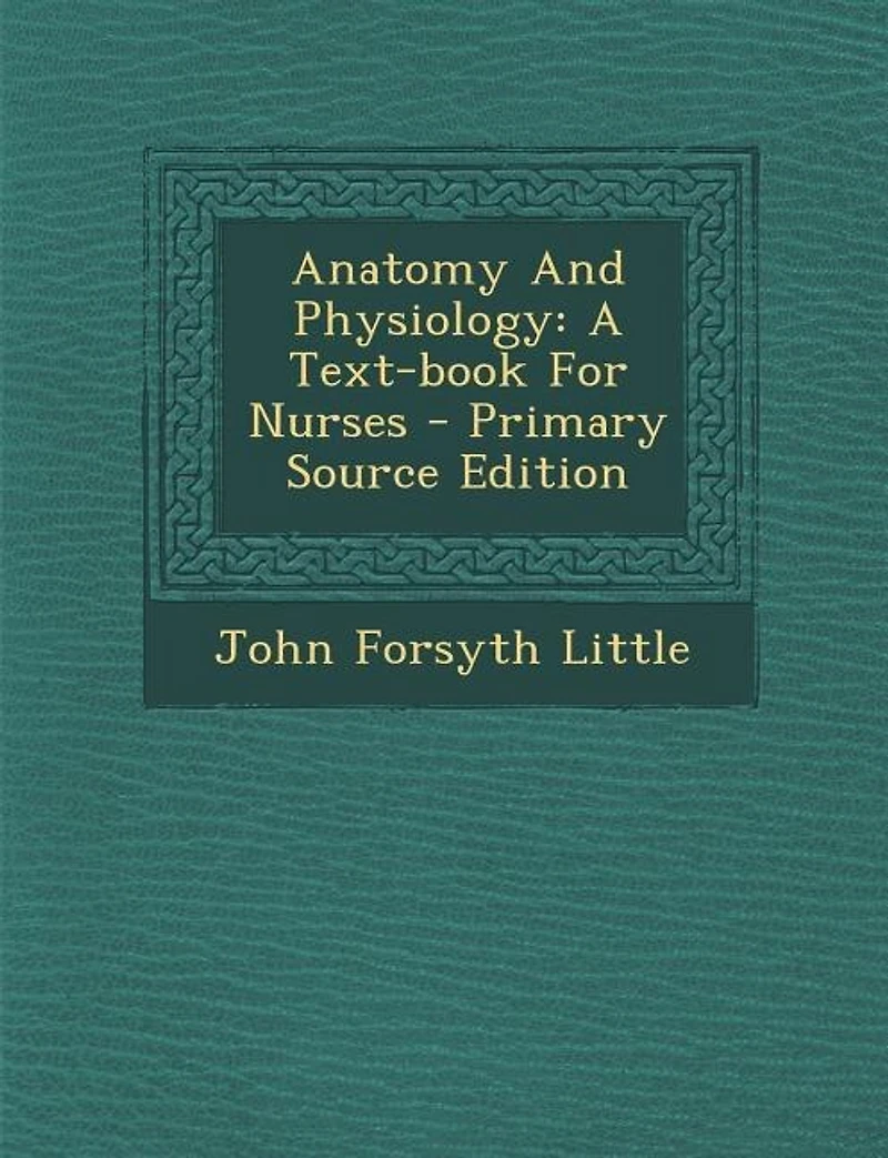 Anatomy and Physiology: A Text-Book for Nurses (Classic Reprint)