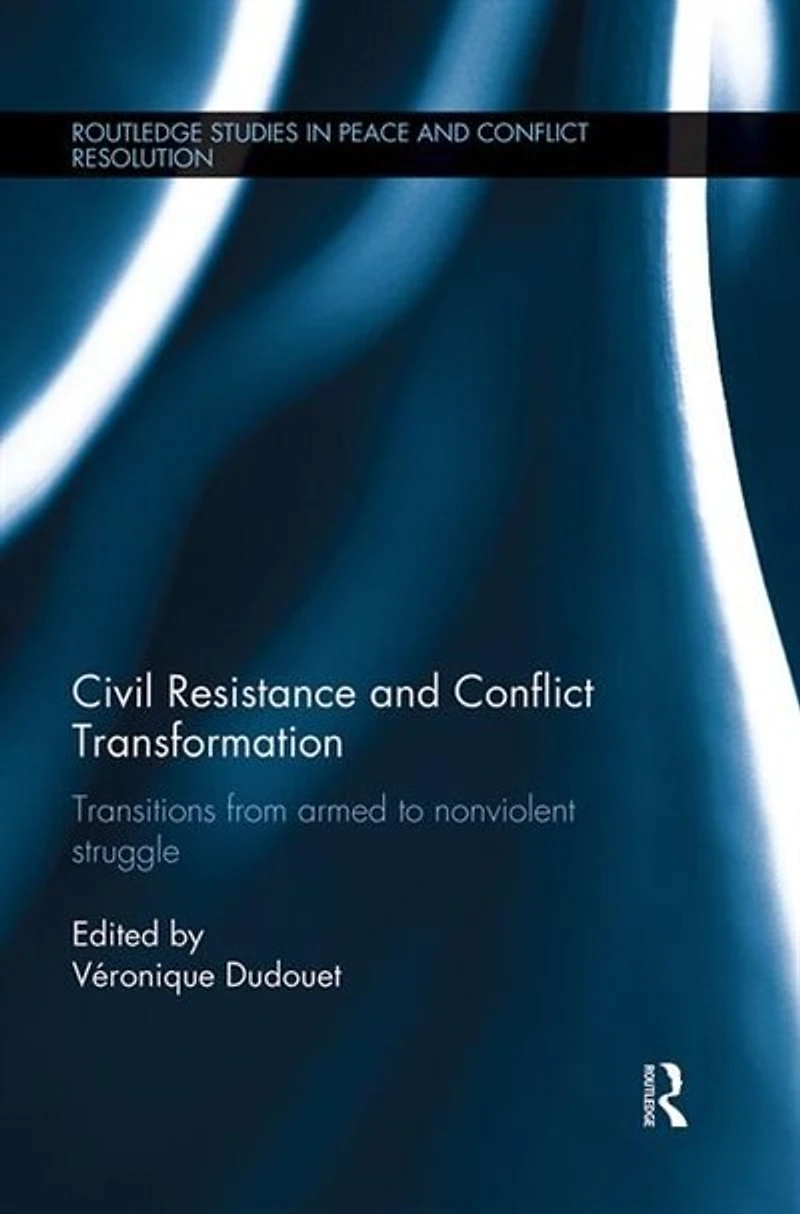 Civil Resistance and Conflict Transformation: Transitions from armed to nonviolent struggle