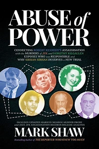 Abuse of Power: Connecting Robert Kennedy's Assassination with the Murders JFK and Dorothy Kilgallen Exposes Who Was Responsible Why Sirhan Deserves a New Trial