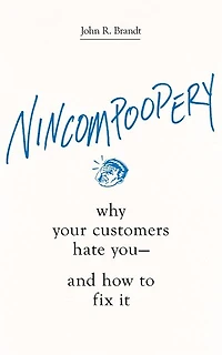 Nincompoopery: Why Your Customers Hate You--and How To Fix It