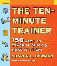 The Ten-Minute Trainer: 150 Ways to Teach it Quick and Make Stick!
