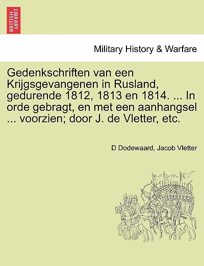 Gedenkschriften Van Een Krijgsgevangenen In Rusland, Gedurende 1812, 1813 En 1814. ... In Orde Gebragt, En Met Een Aanhangsel ... Voorzien; Door J. De Vletter, Etc.