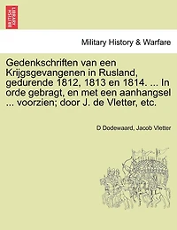Gedenkschriften Van Een Krijgsgevangenen In Rusland, Gedurende 1812, 1813 En 1814. ... In Orde Gebragt, En Met Een Aanhangsel ... Voorzien; Door J. De Vletter, Etc.