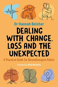 Dealing with Change, Loss and the Unexpected: A Practical Guide for Neurodivergent Adults