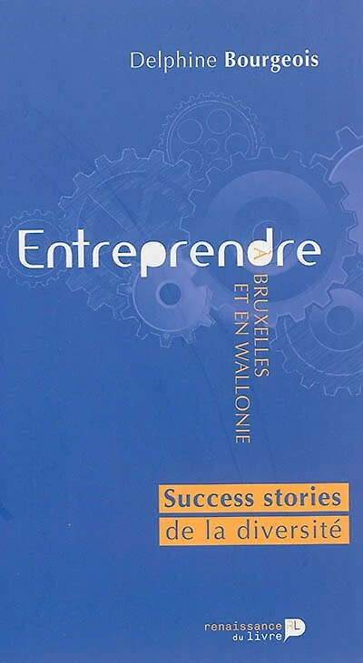 Entreprendre à Bruxelles et en Wallonie : success stories de la diversité: success stories de la diversité