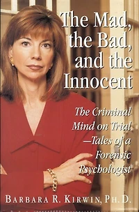 The Mad, the Bad, and the Innocent: The Criminal Mind on Trial - Tales of a Forensic Psychologist