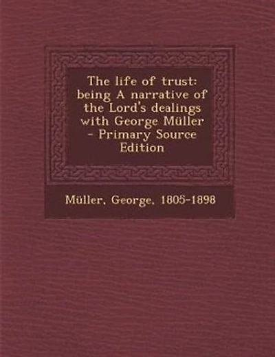 The life of trust: being A narrative of the Lord's dealings with George Mnller  - Primary Source Edition