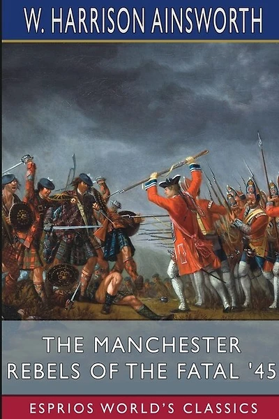 The Manchester Rebels of the Fatal '45 (Esprios Classics): Illustrated by Frederick Gilbert