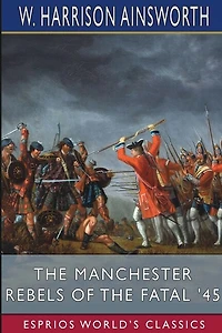 The Manchester Rebels of the Fatal '45 (Esprios Classics): Illustrated by Frederick Gilbert
