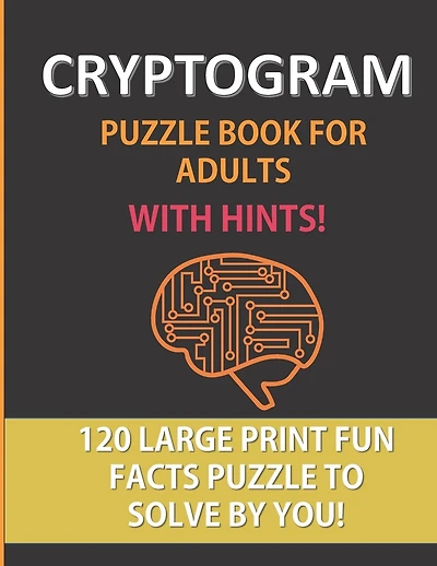 Cryptogram Puzzle Book For Adults With Hints: 120 Large Print Puzzles To Solve By You: A Fun Cryptoquote Activity That Will Challenge Your Brain and Sharpen Your Mind! An entertaining game exercise: Funny Random Facts as Solutions: Perfect Holiday Gifts