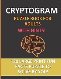 Cryptogram Puzzle Book For Adults With Hints: 120 Large Print Puzzles To Solve By You: A Fun Cryptoquote Activity That Will Challenge Your Brain and Sharpen Your Mind! An entertaining game exercise: Funny Random Facts as Solutions: Perfect Holiday Gifts