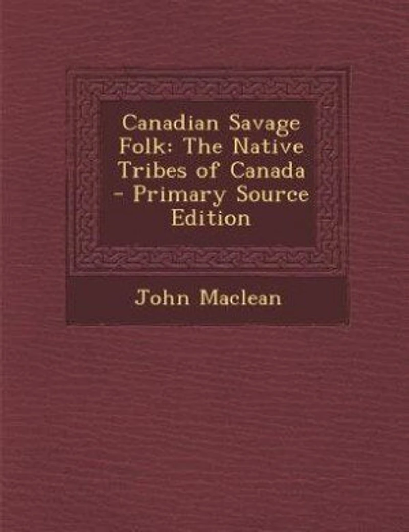 Canadian Savage Folk: The Native Tribes of Canada - Primary Source Edition
