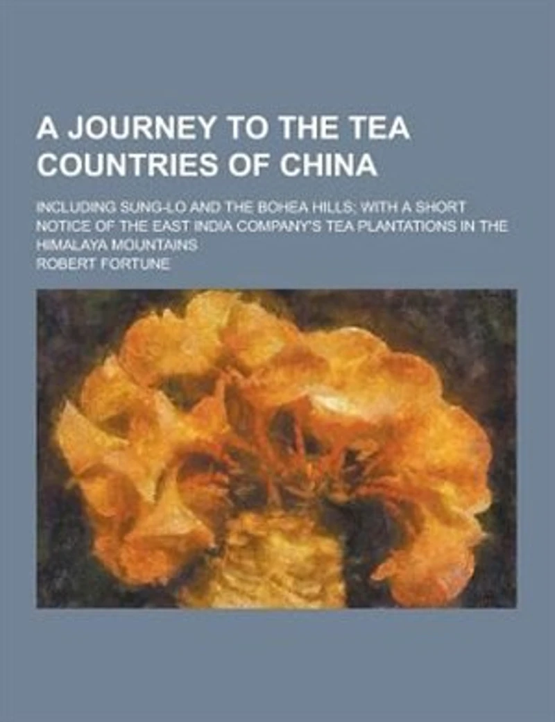 A Journey to the Tea Countries of China; Including Sung-Lo and the Bohea Hills; With a Short Notice of the East India Company's Tea Plantations in T