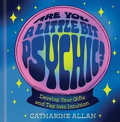 Are You a Little Bit Psychic?: Develop Your Gifts and Tap into Intuition