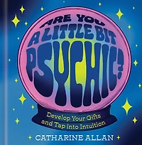 Are You a Little Bit Psychic?: Develop Your Gifts and Tap into Intuition