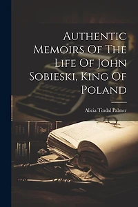 Authentic Memoirs Of The Life Of John Sobieski
