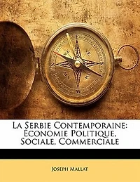 La Serbie Contemporaine: Économie Politique, Sociale, Commerciale