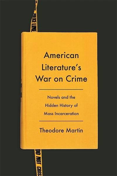 American Literature's War on Crime: Novels and the Hidden History of Mass Incarceration