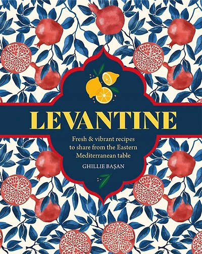 Levantine: Fresh & vibrant recipes to share from the Eastern Mediterranean table