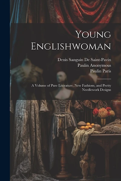 Young Englishwoman: A Volume of Pure Literature, New Fashions, and Pretty Needlework Designs