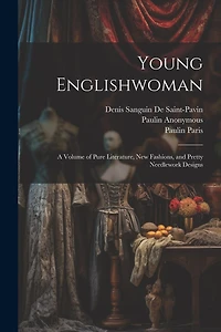 Young Englishwoman: A Volume of Pure Literature, New Fashions, and Pretty Needlework Designs