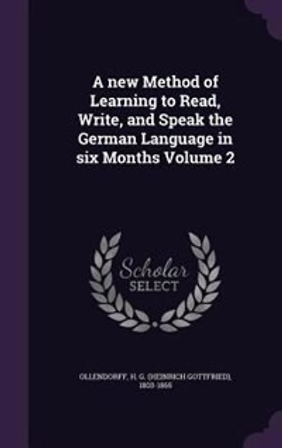 A New Method of Learning to Read, Write, and Speak the German Language Six Months; Volume 2
