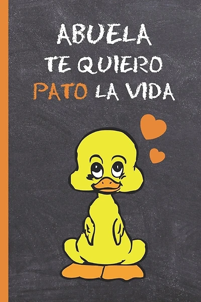 Abuela, Te Quiero Pato La Vida: BONITO CUADERNO 6" X 9". 120 Pgs. DIARIO, CUADERNO DE NOTAS, RECETAS, APUNTES O AGENDA. REGALO ORIGINAL.