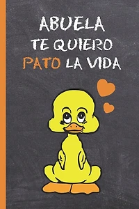 Abuela, Te Quiero Pato La Vida: BONITO CUADERNO 6" X 9". 120 Pgs. DIARIO, CUADERNO DE NOTAS, RECETAS, APUNTES O AGENDA. REGALO ORIGINAL.