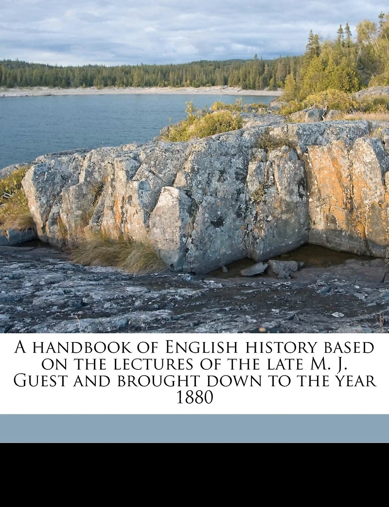 A Handbook of English History Based on the Lectures Late M. J. Guest and Brought Down to Year 1880