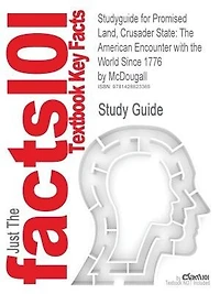 Studyguide For Promised Land, Crusader State: The American Encounter With The World Since 1776 By Mcdougall, Isbn 9780395901328