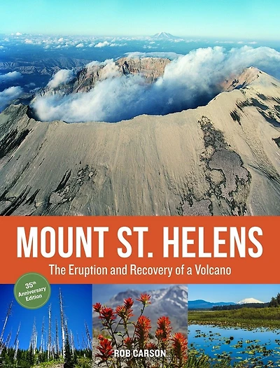 Mount St. Helens 35th Anniversary Edition: The Eruption And Recovery Of A Volcano