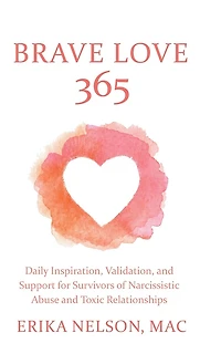 Brave Love 365: Daily Inspiration, Validation, and Support for Survivors of Narcissistic Abuse and Toxic Relationships
