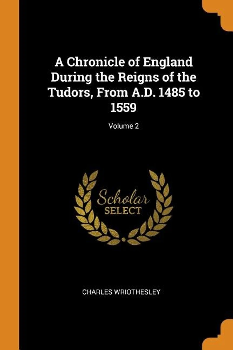 A Chronicle of England During the Reigns Tudors, From A.D. 1485 to 1559; Volume 2