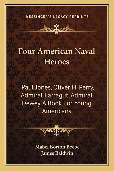 Four American Naval Heroes: Paul Jones, Oliver H. Perry, Admiral Farragut, Admiral Dewey, A Book For Young Americans