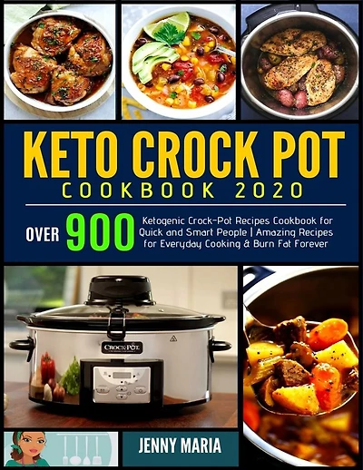 Keto Crock Pot Cookbook 2020: Over 900 Ketogenic Crock-Pot Recipes Cookbook for Quick and Smart People - Amazing Recipes for Everyday Cooking & Burn Fat Forever