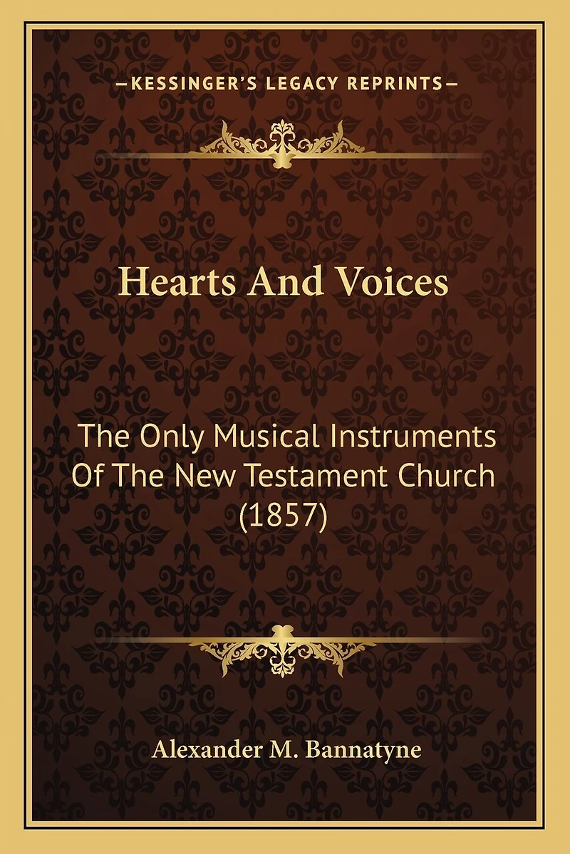 Hearts And Voices: The Only Musical Instruments Of The New Testament Church (1857)
