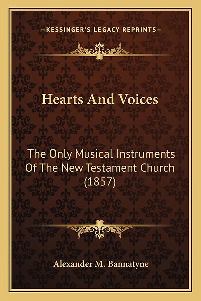 Hearts And Voices: The Only Musical Instruments Of The New Testament Church (1857)