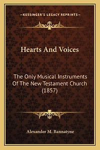 Hearts And Voices: The Only Musical Instruments Of The New Testament Church (1857)