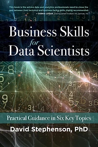 Business Skills for Data Scientists: Practical Guidance Six Key Topics